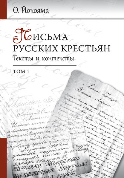 Письма русских крестьян. Тексты и контексты. Том 1 — О. Б. Йокояма