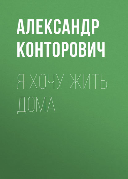 Я хочу жить дома — Александр Конторович