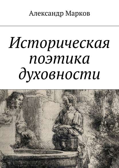 Историческая поэтика духовности — Александр Марков