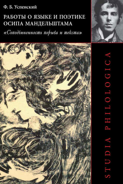 Работы о языке и поэтике Осипа Мандельштама. «Соподчиненность порыва и текста» - Ф. Б. Успенский