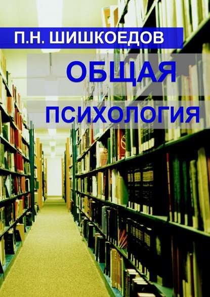 Общая психология - Павел Николаевич Шишкоедов