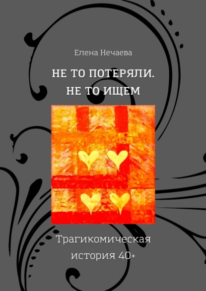 Не то потеряли. Не то ищем. Трагикомическая история 40+ — Елена Нечаева