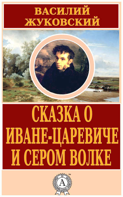 Сказка о Иване-царевиче и Сером Волке - Василий Андреевич Жуковский