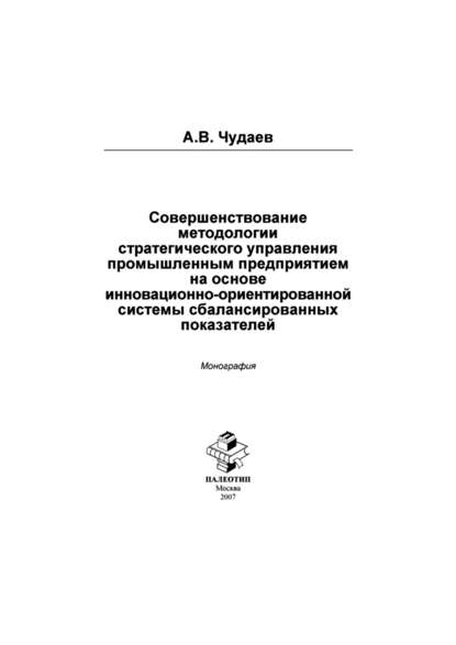 Совершенствование методологии стратегического управления промышленным предприятием на основе инновационно-орентированной системы сбалансированных показателей - Андрей Чудаев