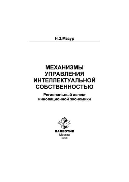 Механизмы управления интеллектуальной собственностью: региональный аспект инновационной экономики - Наталья Зиновьевна Мазур