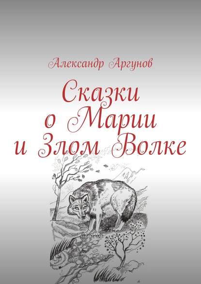 Сказки о Марии и Злом Волке - Александр Аргунов