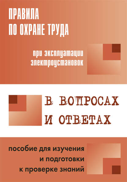 Правила по охране труда при эксплуатации электроустановок в вопросах и ответах. Пособие для изучения и подготовки к проверке знаний - Группа авторов