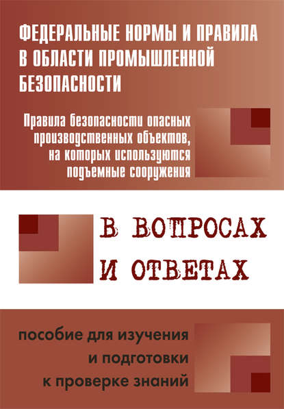 Правила безопасности опасных производственных объектов, на которых используются подъемные сооружения, в вопросах и ответах. Пособие для изучения и подготовки к проверке знаний — Группа авторов