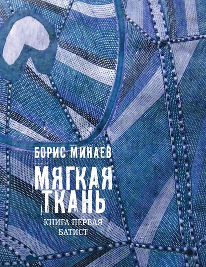 Мягкая ткань. Книга 1. Батист — Борис Минаев