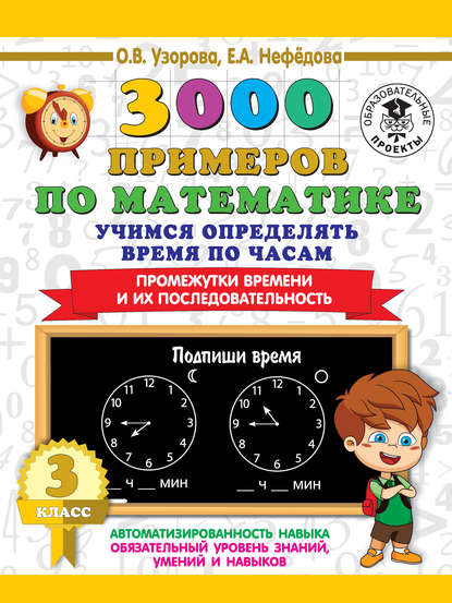 3000 примеров по математике. Учимся определять время по часам. 3 класс. Промежутки времени и их последовательность - О. В. Узорова