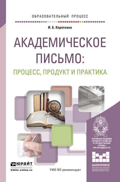 Академическое письмо: процесс, продукт и практика. Учебное пособие для вузов — И. Б. Короткина