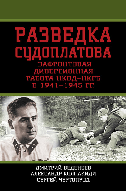 Разведка Судоплатова. Зафронтовая диверсионная работа НКВД-НКГБ в 1941-1945 гг. - Александр Колпакиди