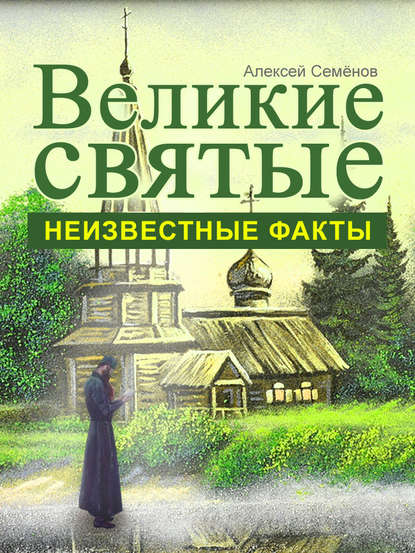 Великие святые. Неизвестные факты — Алексей Семенов