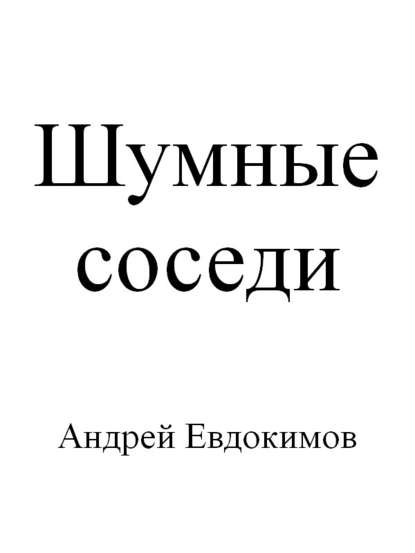 Шумные соседи — Андрей Евдокимов