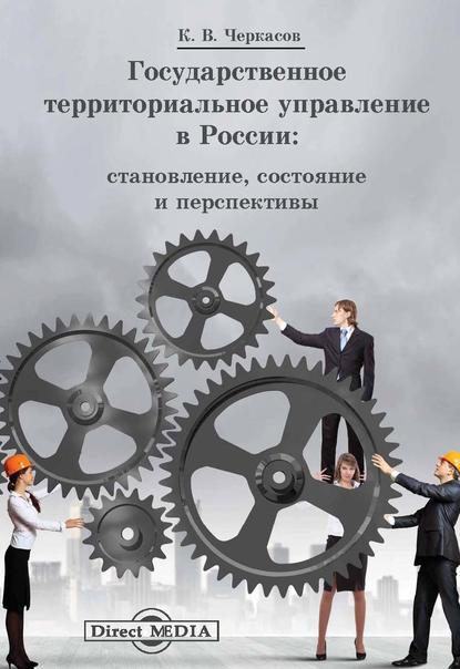 Государственное территориальное управление в России - Константин Черкасов