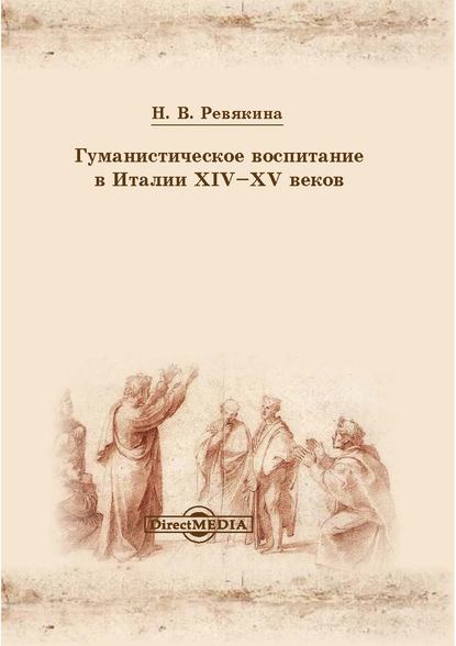 Гуманистическое воспитание в Италии XIV-XV веков - Нина Ревякина