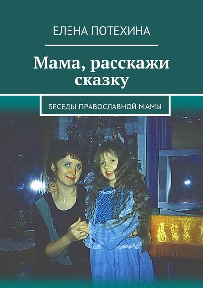 Мама, расскажи сказку - Елена Александровна Потехина