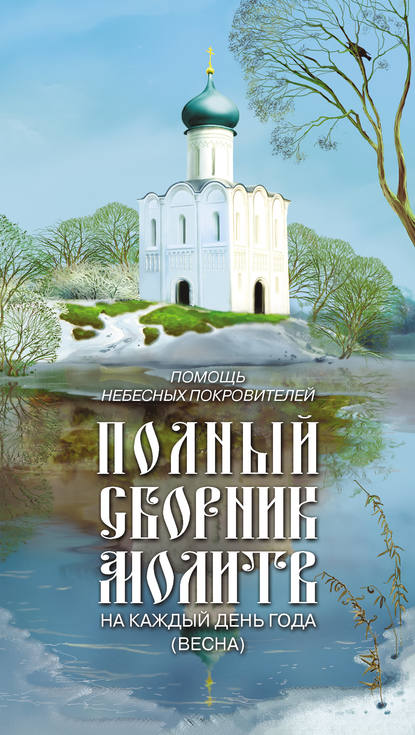 Помощь небесных покровителей. Полный сборник молитв на каждый день года (весна) - Группа авторов