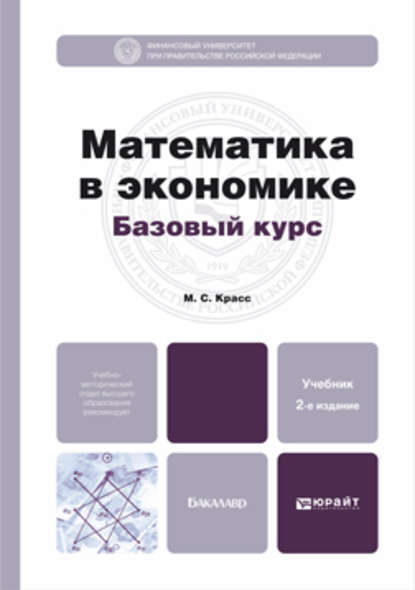 Математика в экономике. Базовый курс 2-е изд., испр. и доп. Учебник для бакалавров - Максим Семенович Красс