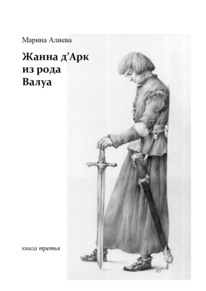 Жанна д'Арк из рода Валуа. Книга третья — Марина Алиева