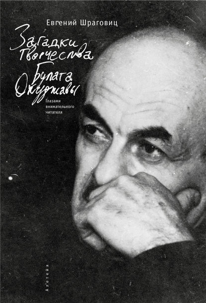 Загадки творчества Булата Окуджавы: глазами внимательного читателя - Евгений Шраговиц