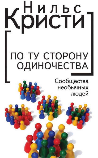 По ту сторону одиночества. Сообщества необычных людей — Нильс Кристи