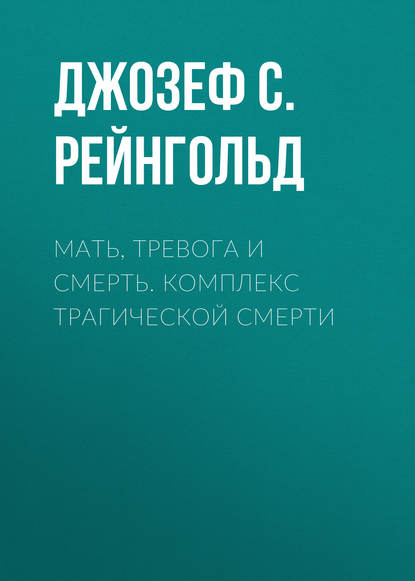 Мать, тревога и смерть. Комплекс трагической смерти — Джозеф С. Рейнгольд