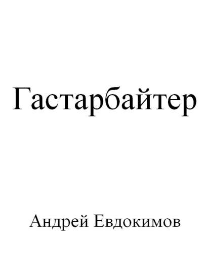 Гастарбайтер — Андрей Евдокимов