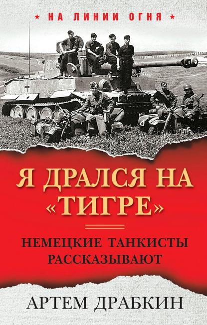 Я дрался на «Тигре». Немецкие танкисты рассказывают — Артем Драбкин