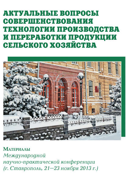 Актуальные вопросы совершенствования технологии производства и переработки продукции сельского хозяйства. Материалы Международной научно-практической конференции (г. Ставрополь, 21-23 ноября 2013 г.) - Сборник статей