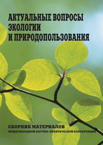 Актуальные вопросы экологии и природопользования. Сборник материалов Международной научно-практической конференции - Сборник статей