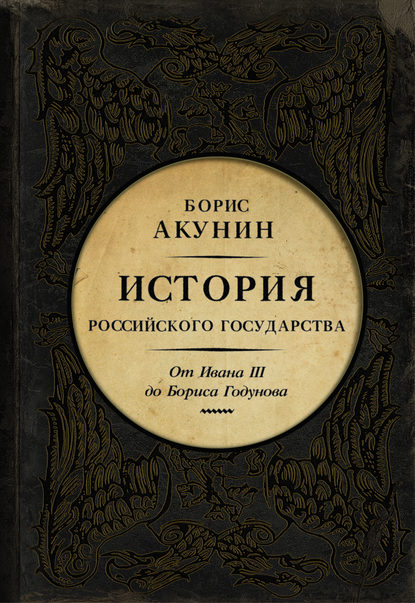 Между Азией и Европой. История Российского государства. От Ивана III до Бориса Годунова — Борис Акунин