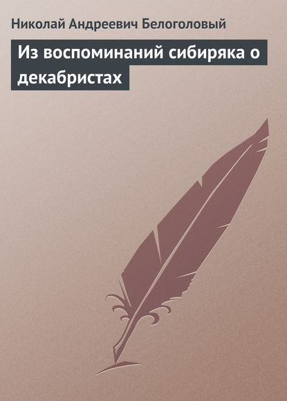 Из воспоминаний сибиряка о декабристах — Николай Андреевич Белоголовый