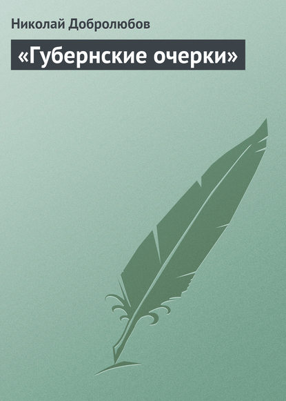 «Губернские очерки» — Николай Александрович Добролюбов