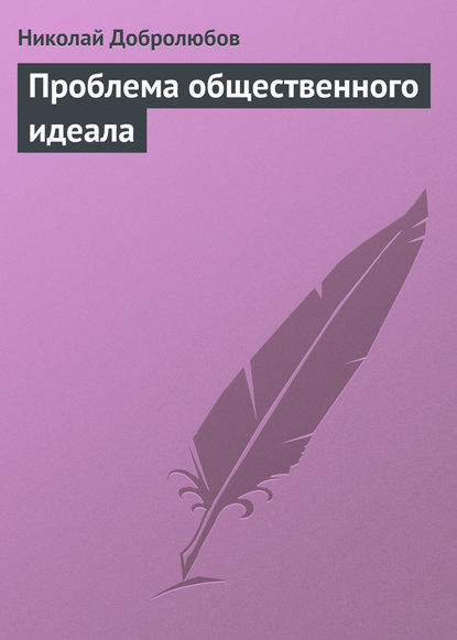 Проблема общественного идеала — Николай Александрович Добролюбов