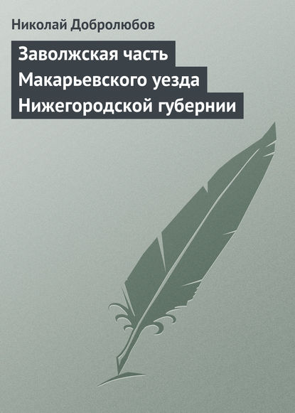 Заволжская часть Макарьевского уезда Нижегородской губернии - Николай Александрович Добролюбов