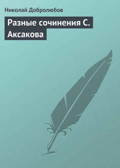 Разные сочинения С. Аксакова — Николай Александрович Добролюбов