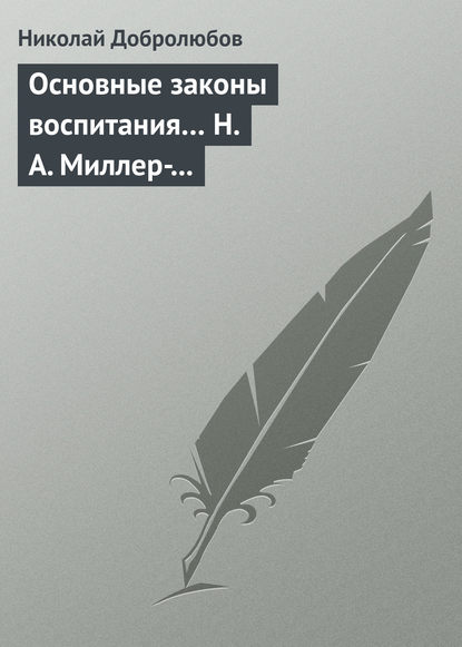 Основные законы воспитания… Н. А. Миллер-Красовский - Николай Александрович Добролюбов