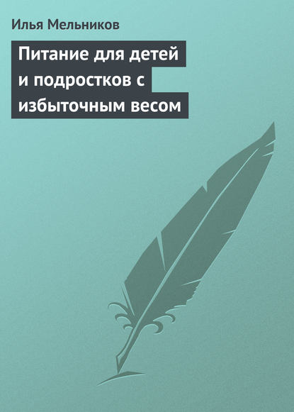 Питание для детей и подростков с избыточным весом - Илья Мельников