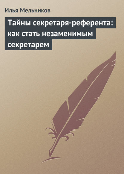 Тайны секретаря-референта: как стать незаменимым секретарем - Илья Мельников