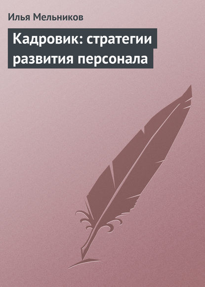 Кадровик: стратегии развития персонала - Илья Мельников