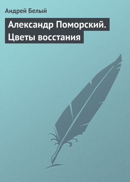 Александр Поморский. Цветы восстания — Андрей Белый