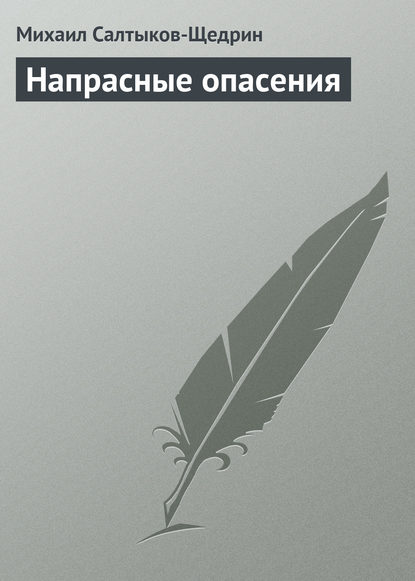 Напрасные опасения — Михаил Салтыков-Щедрин