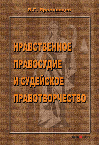 Нравственное правосудие и судейское правотворчество - В. Г. Ярославцев