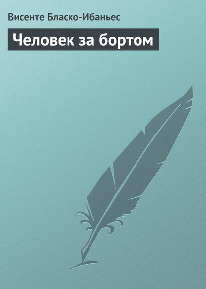 Человек за бортом - Висенте Бласко-Ибаньес