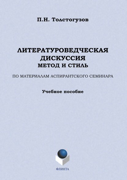 Литературоведческая дискуссия: метод и стиль. По материалам аспирантского семинара. Учебное пособие — П. Н. Толстогузов