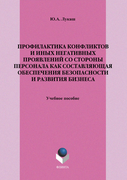 Профилактика конфликтов и иных негативных проявлений со стороны персонала как составляющая обеспечения безопасности и развития бизнеса. Учебное пособие - Ю. А. Лукаш