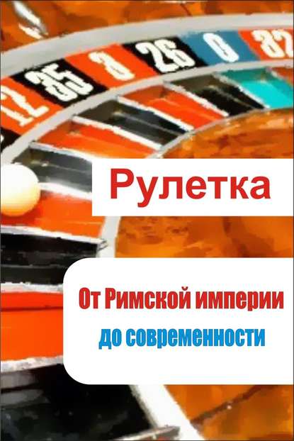 Рулетка. От римской империи до современности - Илья Мельников