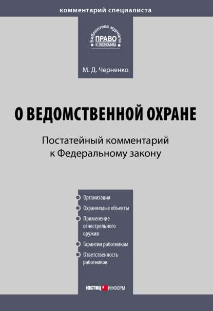 Комментарий к Федеральному закону «О ведомственной охране» (постатейный) - М. Д. Черненко