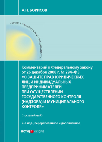 Комментарий к Федеральному закону от 26 декабря 2008 г. № 294-ФЗ «О защите прав юридических лиц и индивидуальных предпринимателей при осуществлении государственного контроля (надзора) и муниципального контроля» (постатейный) - А. Н. Борисов